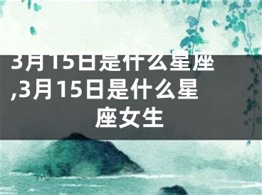 3.15 星座|3月15日是什么星座？